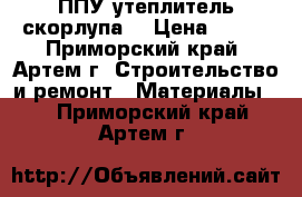 ППУ утеплитель скорлупа  › Цена ­ 210 - Приморский край, Артем г. Строительство и ремонт » Материалы   . Приморский край,Артем г.